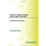 Private Armed Forces and Global Security: A Guide to the Issues Contemporary Military, Strategic, and Security Issues